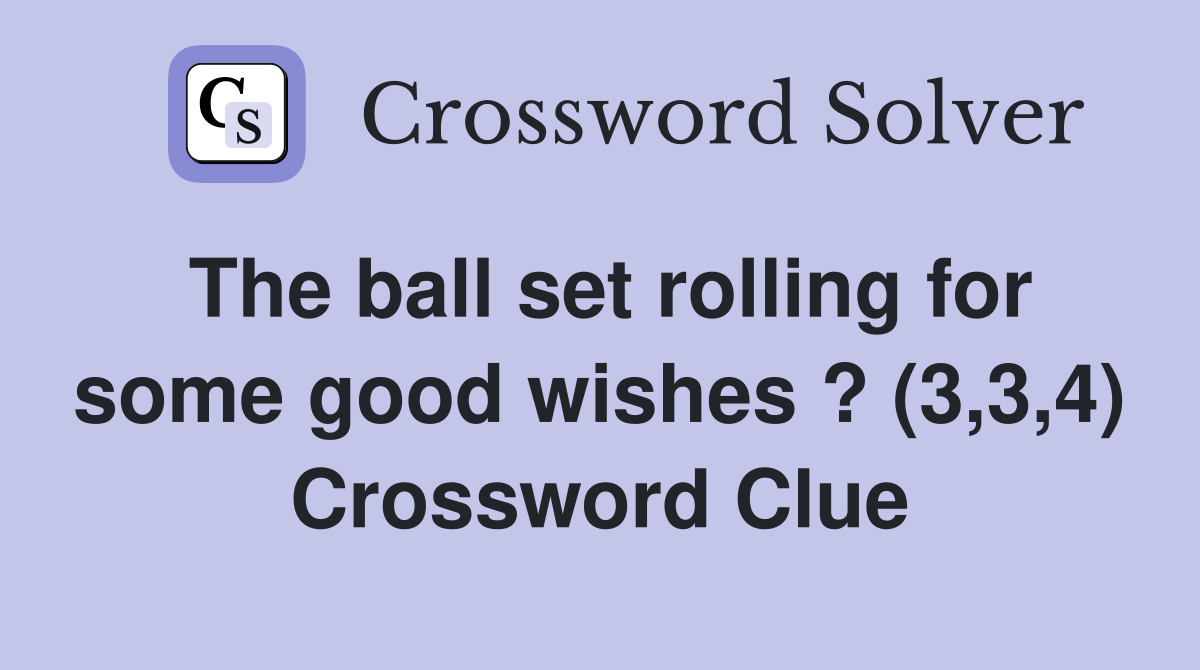 The ball set rolling for some good wishes ? (3,3,4) Crossword Clue